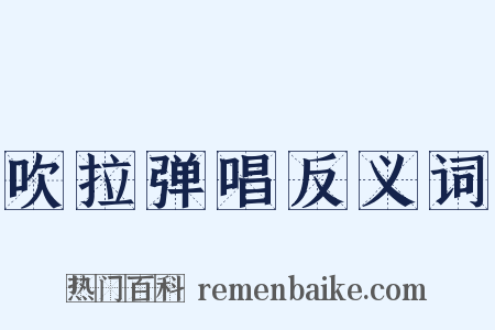 吹拉弹唱反义词是什么意思的图片